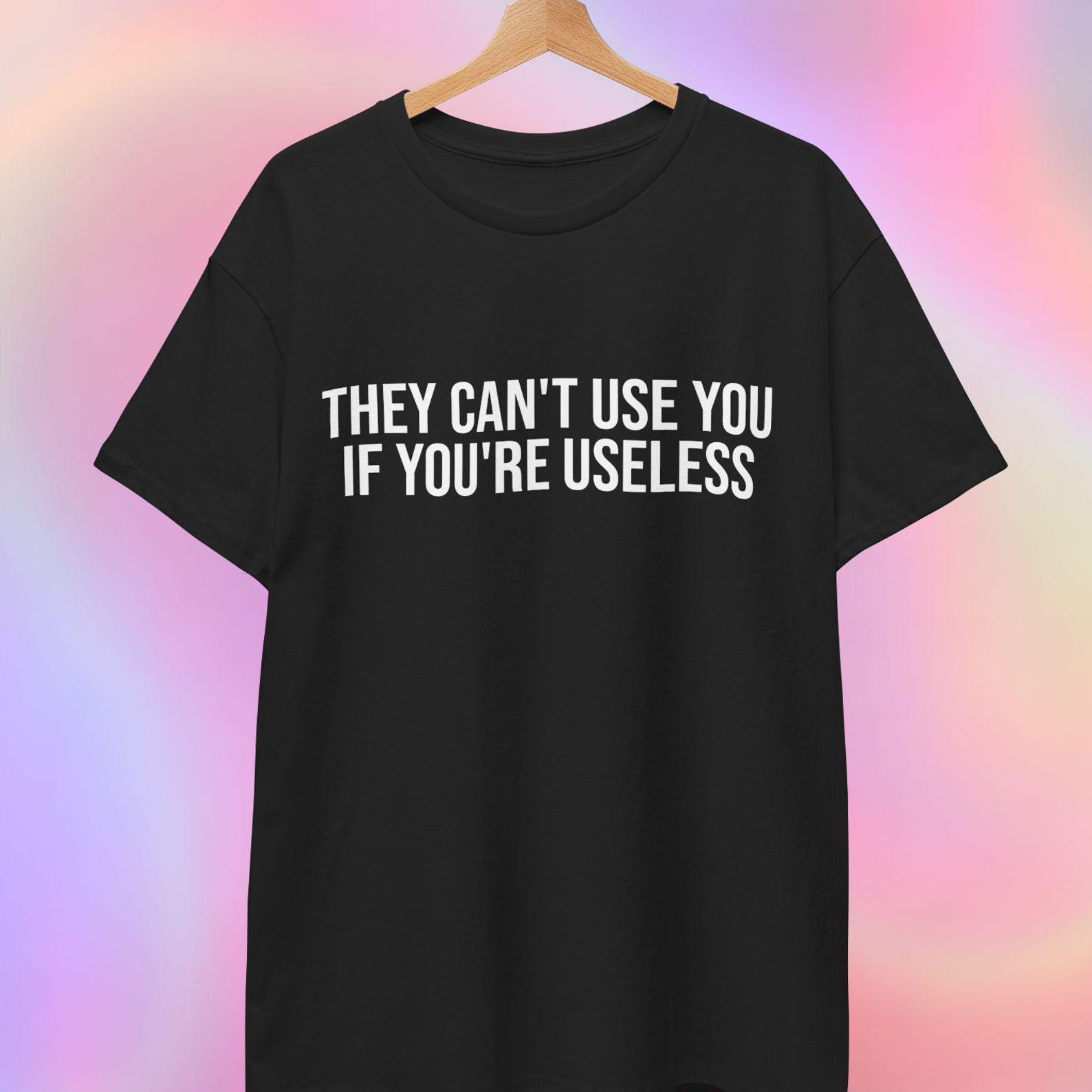 Useless T shirt | They Can t Use You If You re Useless XL