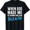 When God Made Me He Grinned And Said This Will Be Fun T Shirt