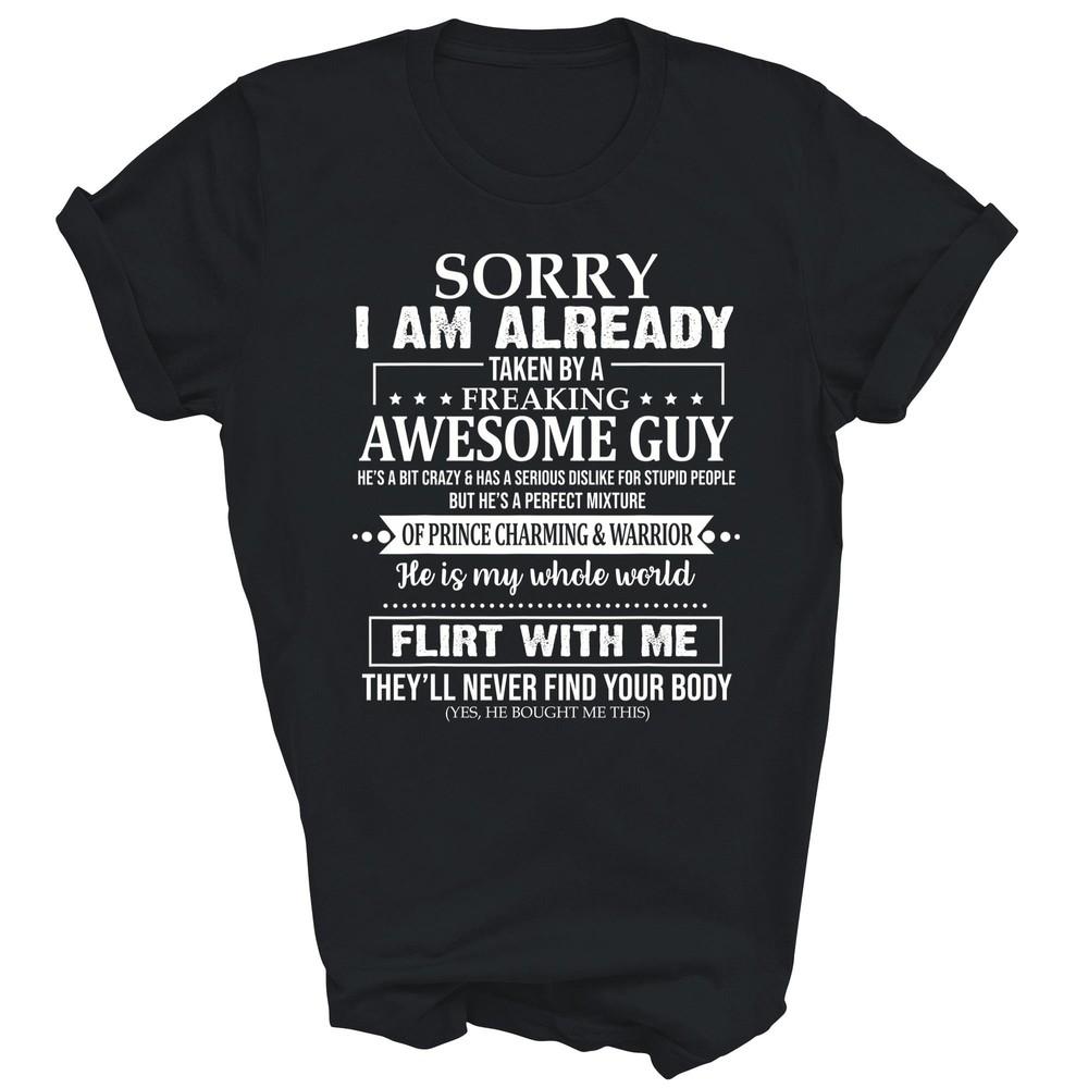 

Sorry I Am Already Taken By A Freaking Awesome Guy Unisex Shirt Gift 4XL