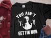You Ain't Gettin Nun Unholy Nun Shirt Unisex T-Shirt