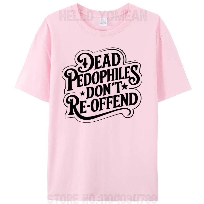 Dead Pedophiles Don't Reoffend Funny Protective Parent Quote Unisex Women Men's 100% Cotton T-Shirt Plus Size Tee Tops