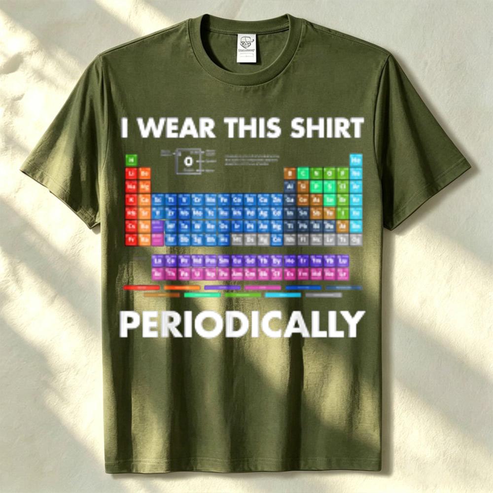 I Wear This Shirt Periodically Chemistry Tshirt Unisex Streetwear Funny Outdoors High Quality Cotton Shortsleev Breathable Tee