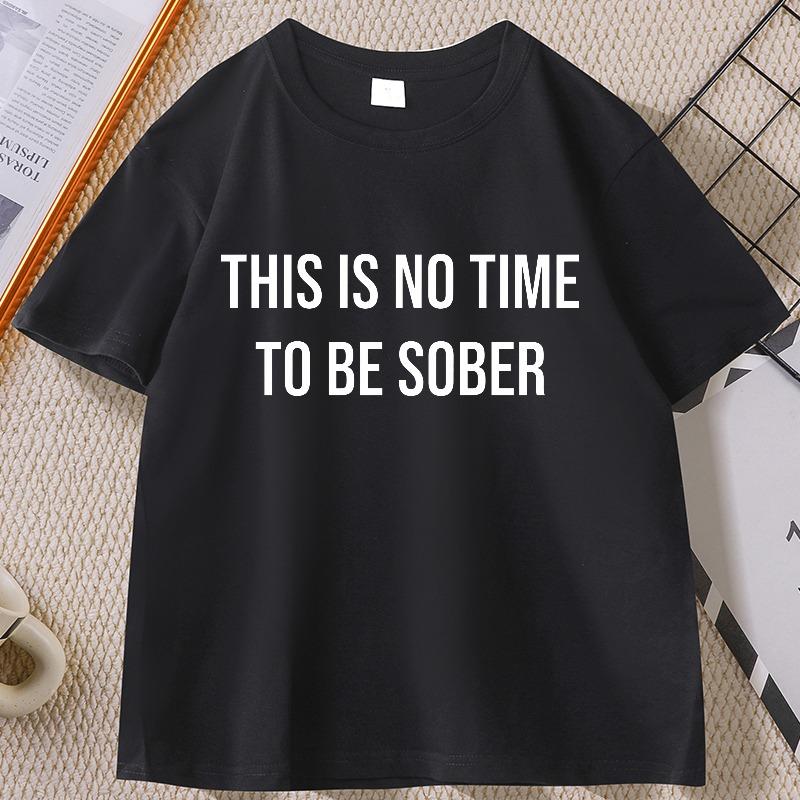 There Is No Time To Be Sober T Shirt Funny Men Tee Drinker and Smoker Joke T Shirt Man Printed Cotton Man Clothing Tops