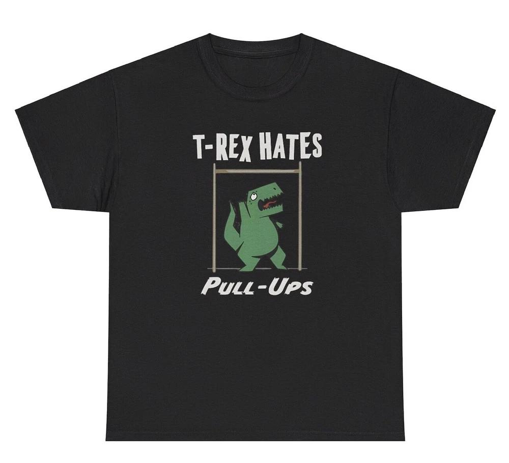 T Rex Hates Pullups T Shirt Funny Dinosaur Gym Back Day Pump Cover Humor Tee