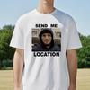 Send Me Location Graphic T Shirt Fashion Harajuku Short Sleeve T Shirts Hip Hop Vintage Unisex Casual Round Neck Tees