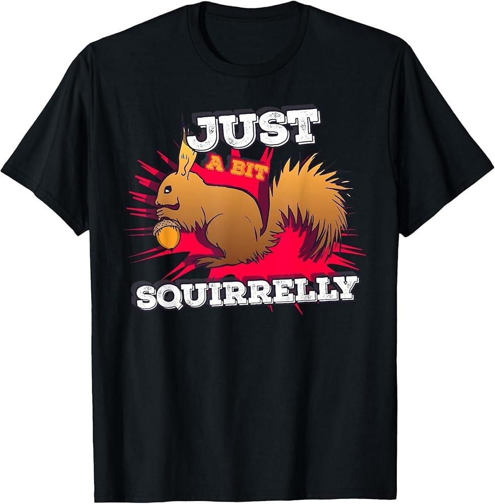 Just a bit Squirrelly Funny Cute Nut Squirrel Animal TShirt Unisex T-Shirt XXXXL