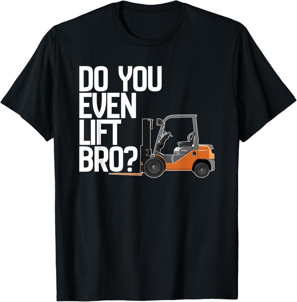 Forklift Shirt - Do You Even Lift Bro Funny Forklift T-Shirt Unisex T-Shirt S