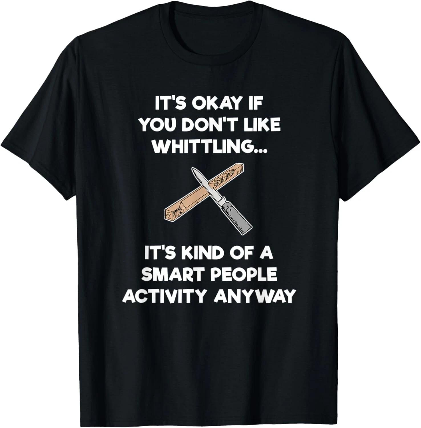 Whittling T-Shirt Gift - Funny Whittler Smart - Whittle Gift Unisex T-Shirt L