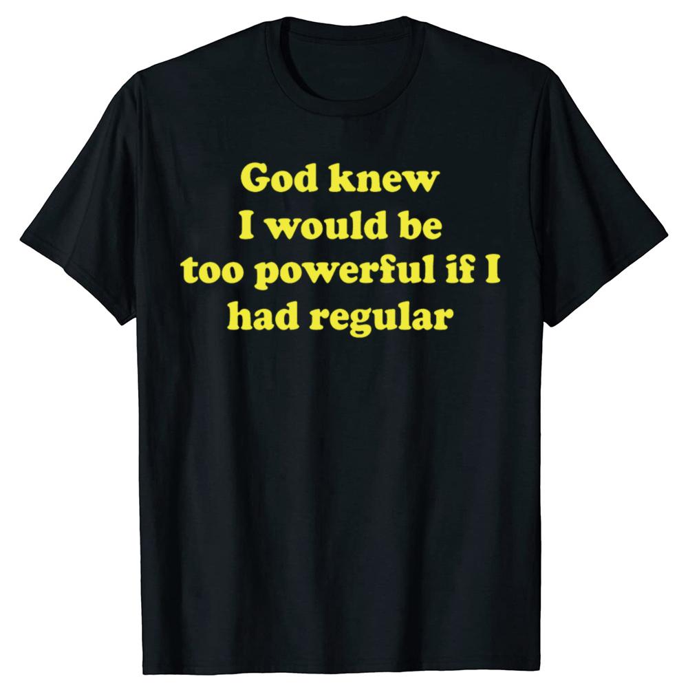 Funny God Knew I Would Be Too Powerful If I Had Regular Bowel Tshirts Men Casual Tshirt 100 Cotton Loose Oversized T Shirt