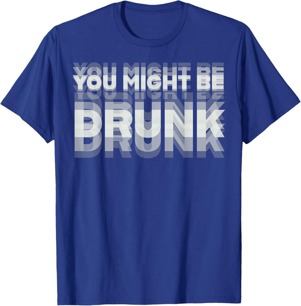Funny Drinking Humor You Might Be Drunk Unisex T-Shirt