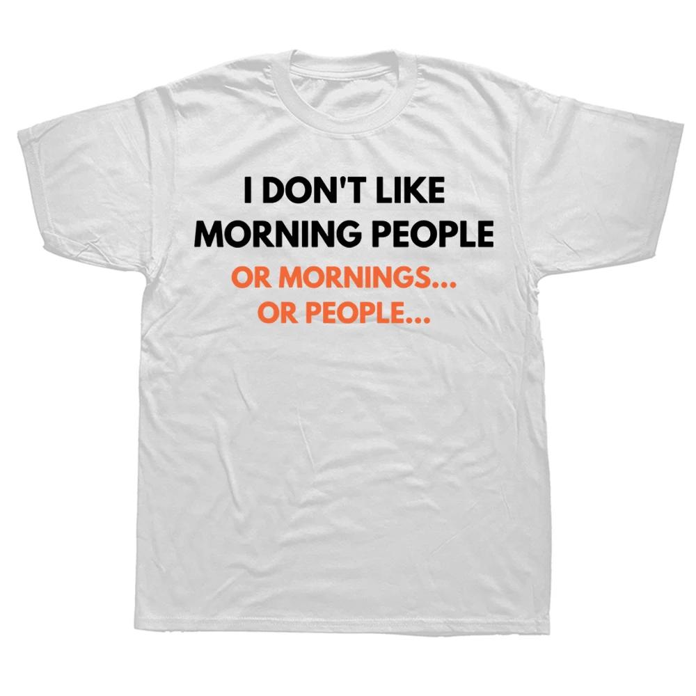 I Dont Like Morning People Or Mornings Or People T Shirt Graphic Streetwear Short Sleeve Birthday Gifts Summer Tshirt S