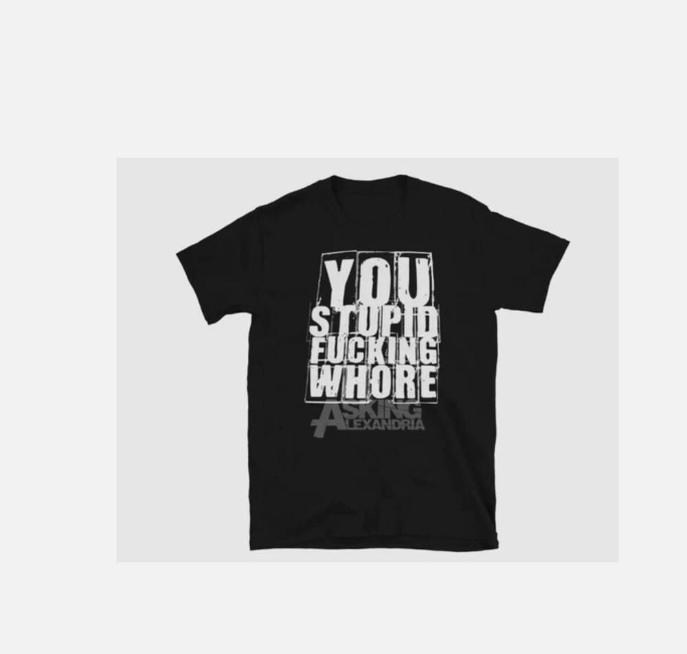 

ASKING ALEXANDRIA You Stupid F-cking Whore Metalcore Band T-Shirt 3XL