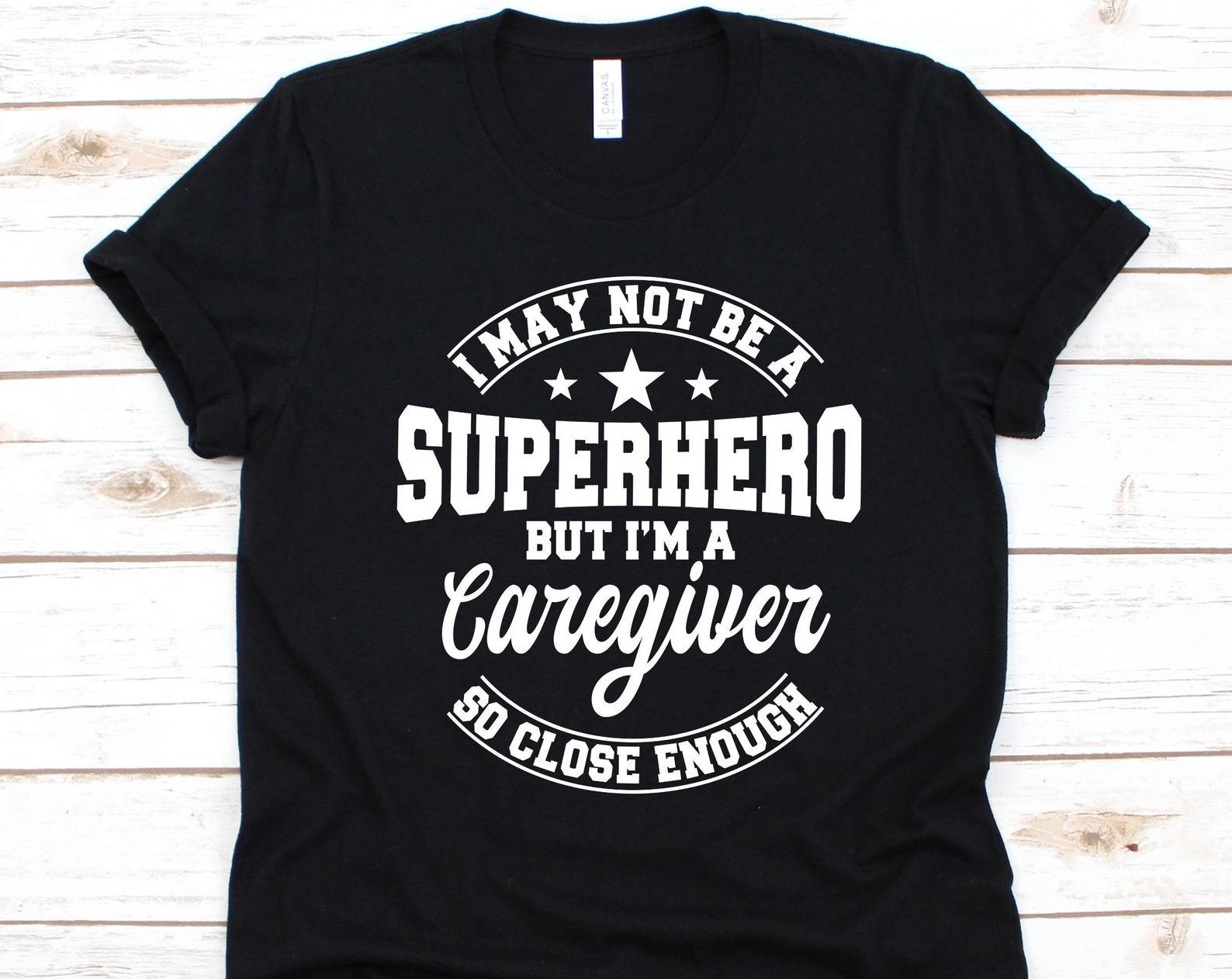 I May Not Be A Superhero But I m A Caregiver Shirt, Caregiving Design, Caregivers, Personal Care Attendant, Healthcare Assistant, Caretaker 3XL