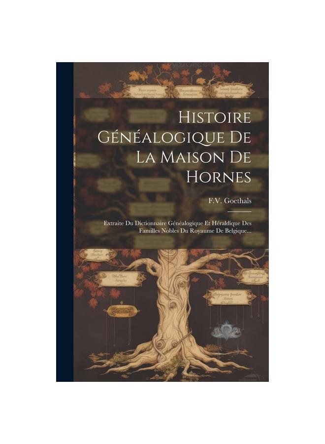 كتاب Histoire Genealogique De La Maison De Hornes : Extraite Du Dictionnaire Genealogique Et Heraldique Des Familles Nobles Du Royaume De Belgique...