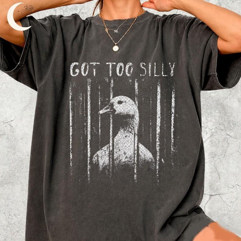 GOT TOO SILLY Shirt, Funny Goose Meme Tee, Unhinged Humor Shirt, Dark Humor Anim Unisex T-Shirt L