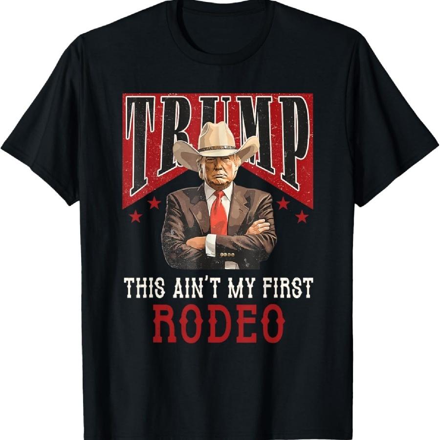 Ain't My First Rodeo Shirt Western Cowboy Funny Trump T-Shirt