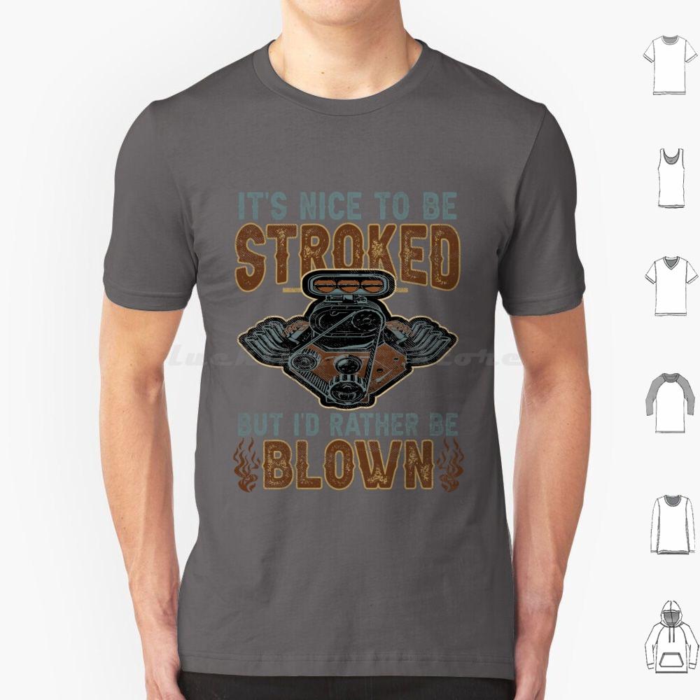 Its Nice To Be Stroked But Id Rather Be Blown T Shirt Cotton Men Women DIY Print Blown Race Car Race Car Engine Design Epic