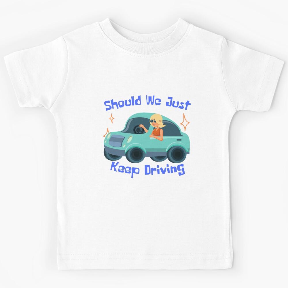 Should We Just Keep Driving  Kids T-Shirt 110