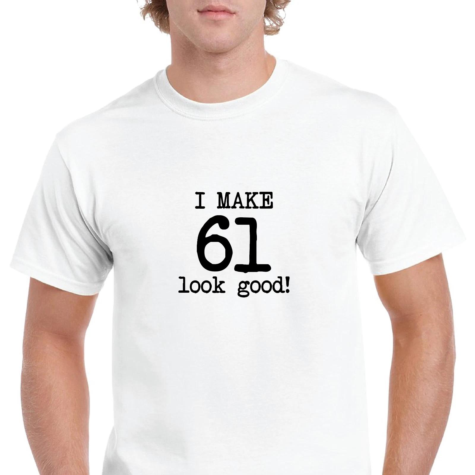 

I Make 61 Look Good Birthday Funny Joke Gift Aging White Black Cotton T-Shirt 2XL