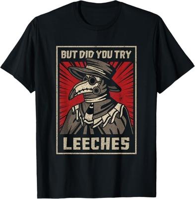 But Did You Try Leeches Plague Doctor Middle Age Medicines T-Shirt Unisex T-Shirt