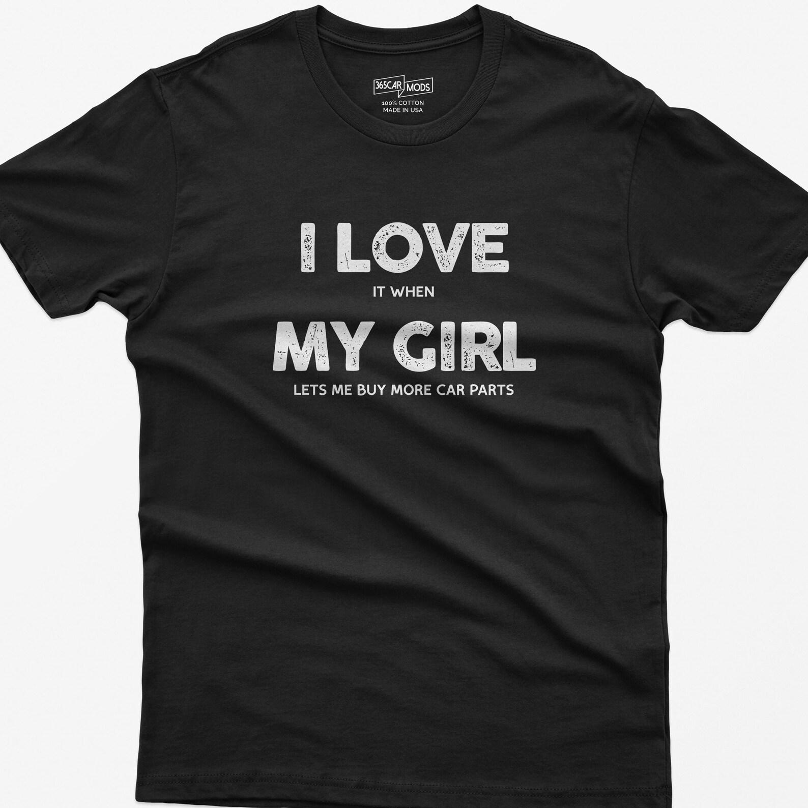 Funny Car Guy T-Shirt: I Love My Girl, Car Parts Enthusiast Gift, Mechanic Tee M