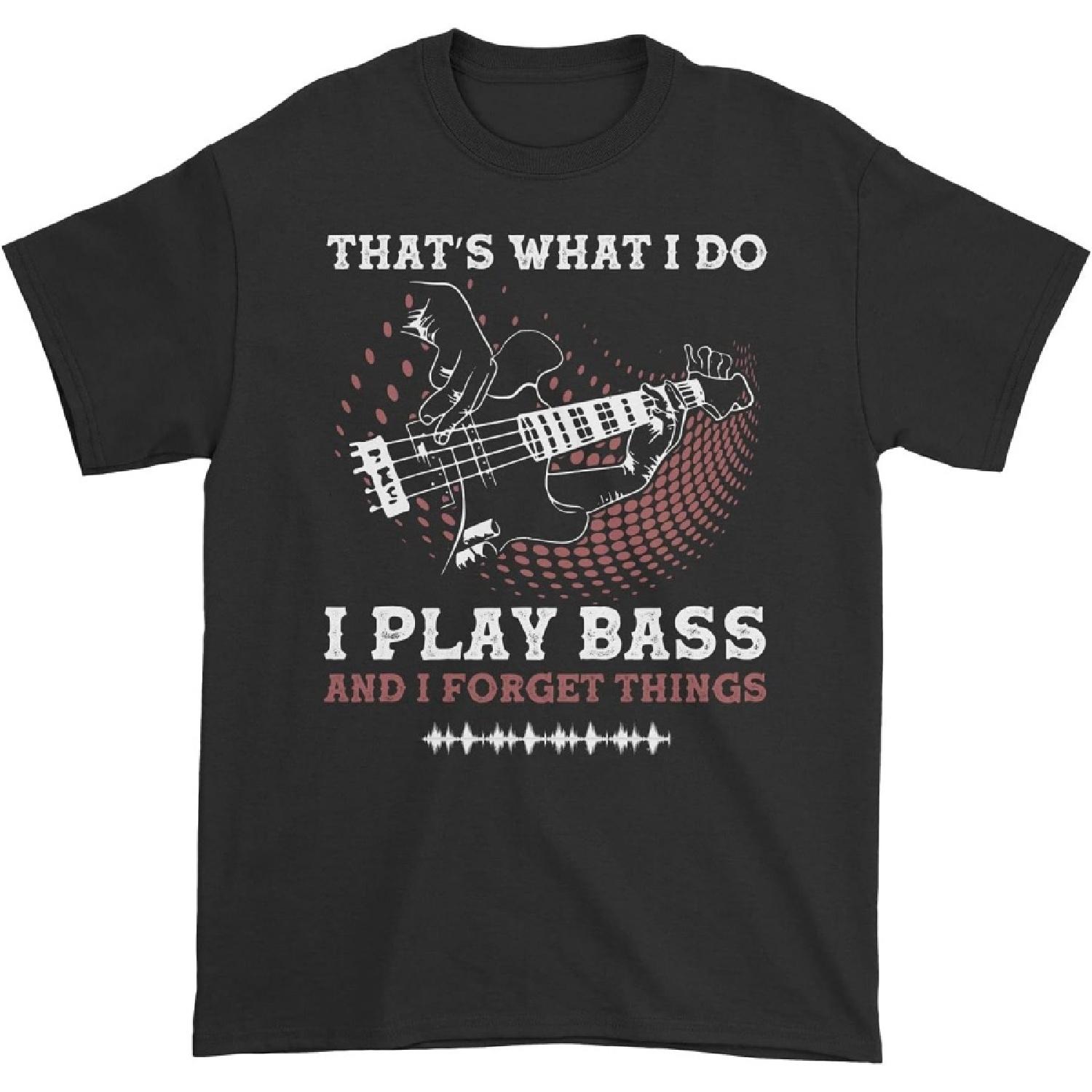 Guitar That s What I Do I Play Bass and I Forget Things Guitar Lovers T-Shirt S
