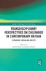 The Transdisciplinary Perspectives On Childhood In Contemporary Britain : Literature, Media and Society Book