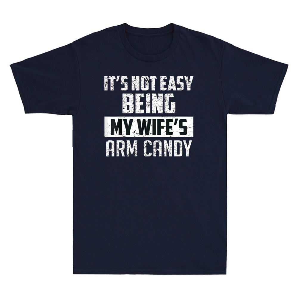 Its Not Easy Being My Wifes Arm Candy Funny Saying Novelty Unisexs Black Tshirt