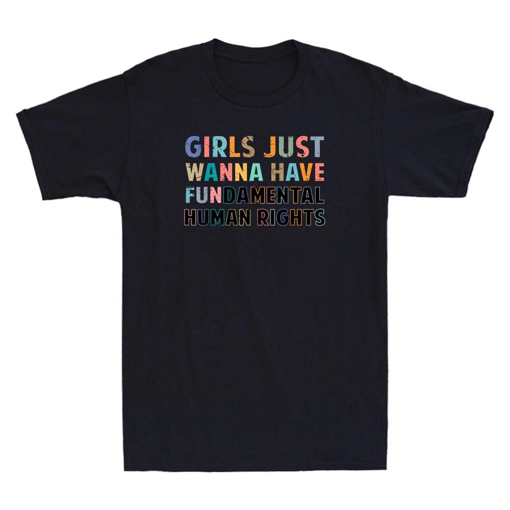 Girls Just Want to Have Fundamental Human Rights Feminist Funny Unisex T-Shirt XS
