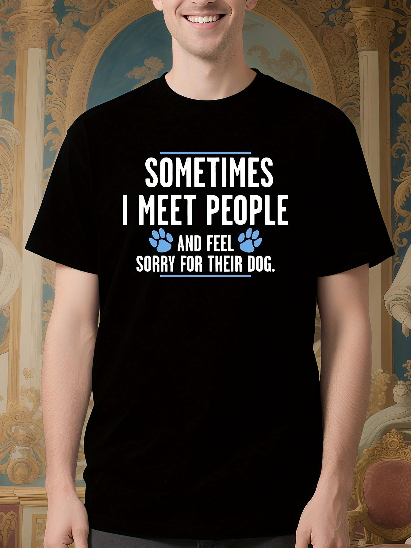 Funny Sarcastic Tshirt Humor Tshirt - Sometimes I Meet Pe... XXXL
