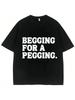 Begging For A Pegging Lustiger Briefdruck T-Shirt Frühling Sommer Baumwolle Weiche T-Shirts Sommer Freizeit T-Shirt Streetwear Unisex
