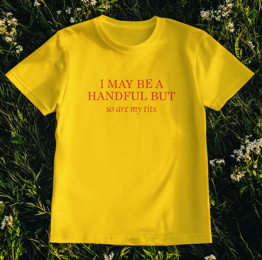 Funny Women’s T-Shirt I May Be A Handful But So Are My T*ts Bold Sassy Quote Tee M