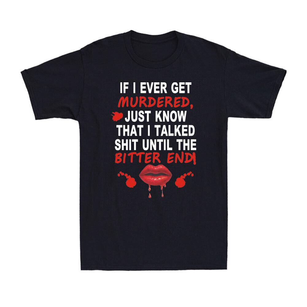 If I Ever Get Murdered Just Know That I Talked Sh*t Sarcasm Saying Men s T-Shirt Unisex T-Shirt M