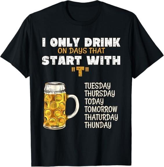 

Only Drink On Days That Start With T - Beer Drink T-Shirt M