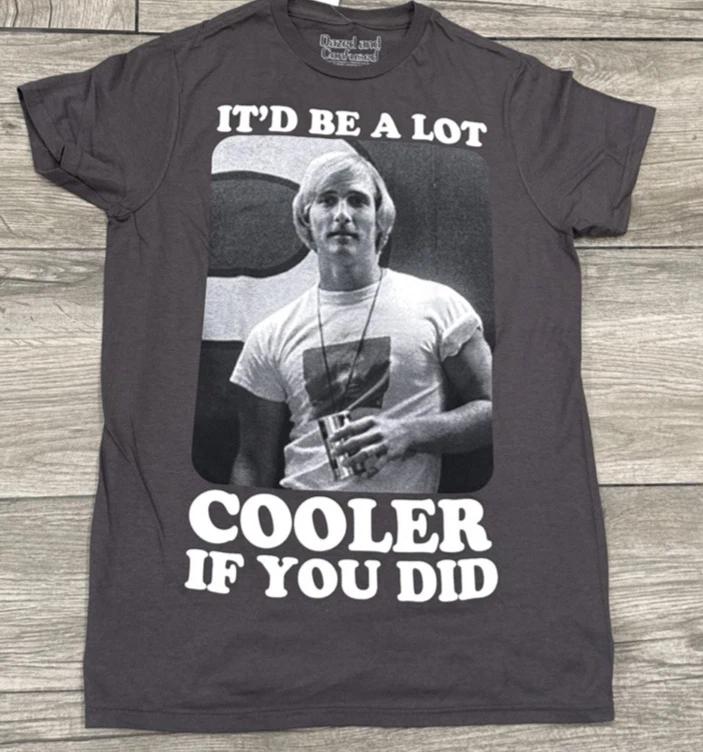 2021 Dazed Confused It d Be A Lot Cooler If You Did Wooderson T-Shirt Size Small 2XL