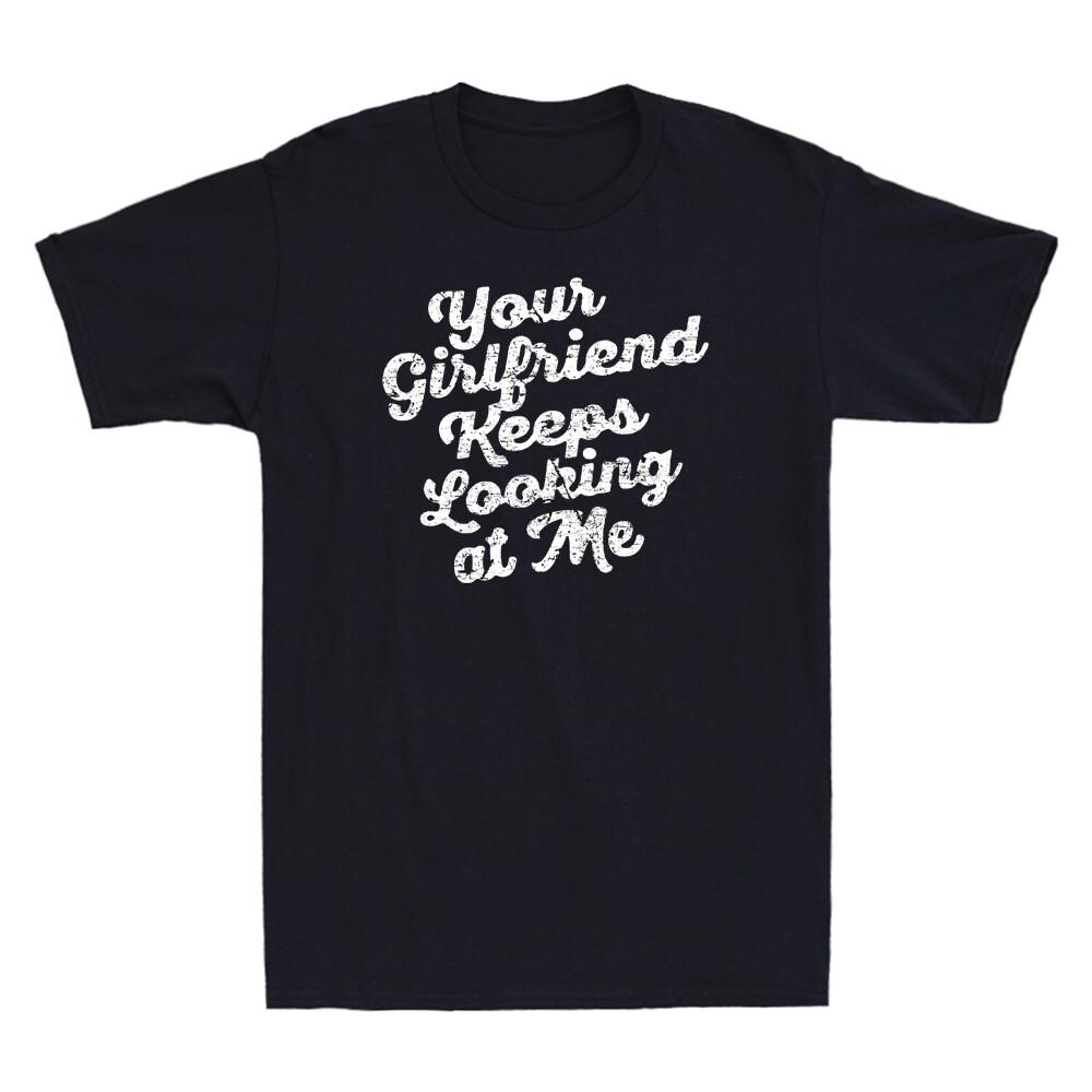 Your Girlfriend Keeps Looking At Me Funny Sarcastic Gifts Vintage Unisex's T-Shirt