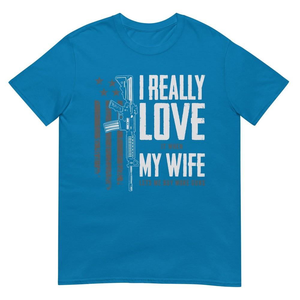 Ich liebe es wirklich, wenn meine Frau mir erlaubt, mehr Waffen zu kaufen T-Shirt
