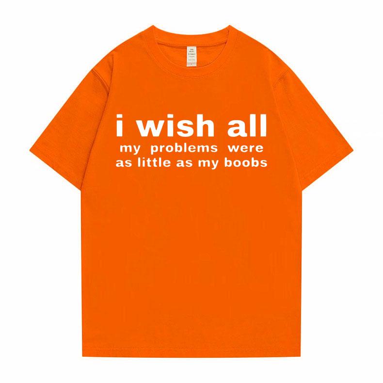 Funny I Wish All My Problems Were As Little As My Boobs Meme Graphics Tshirt Men Oversized T-shirts Male Casual Cotton T Shirt
