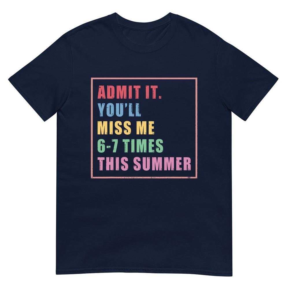 Admit It Youll Miss Me 67 Time This Summer Teacher Last Day TShirt S