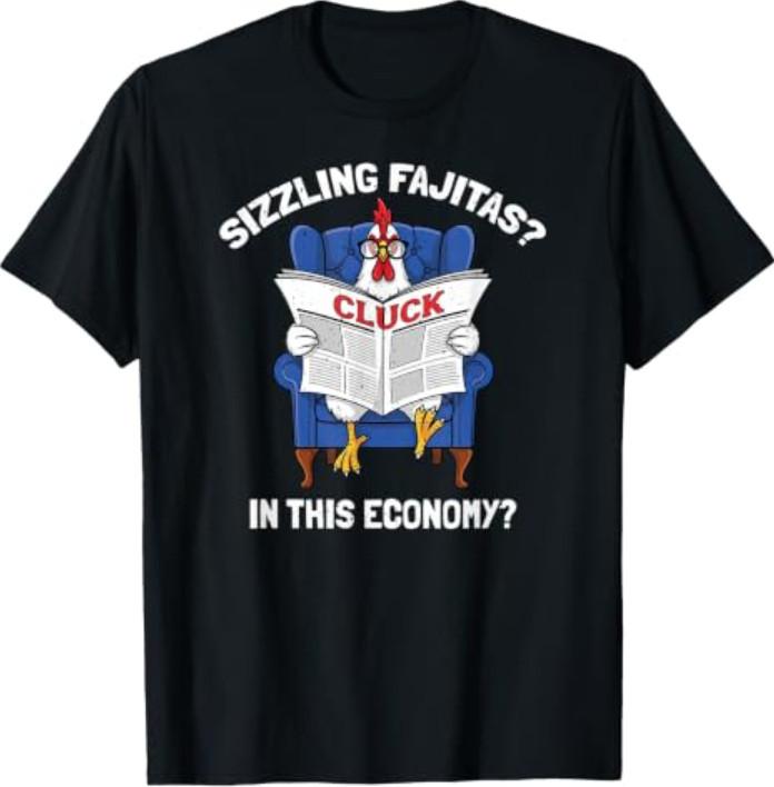 Sizzling Fajitas Meme Sizzlin' Fajita In This Economy T-Shirt
