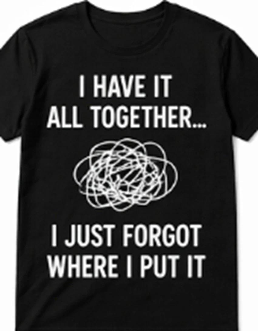 I have it all together...I forgot where I put it Funny T shirt Tee XL