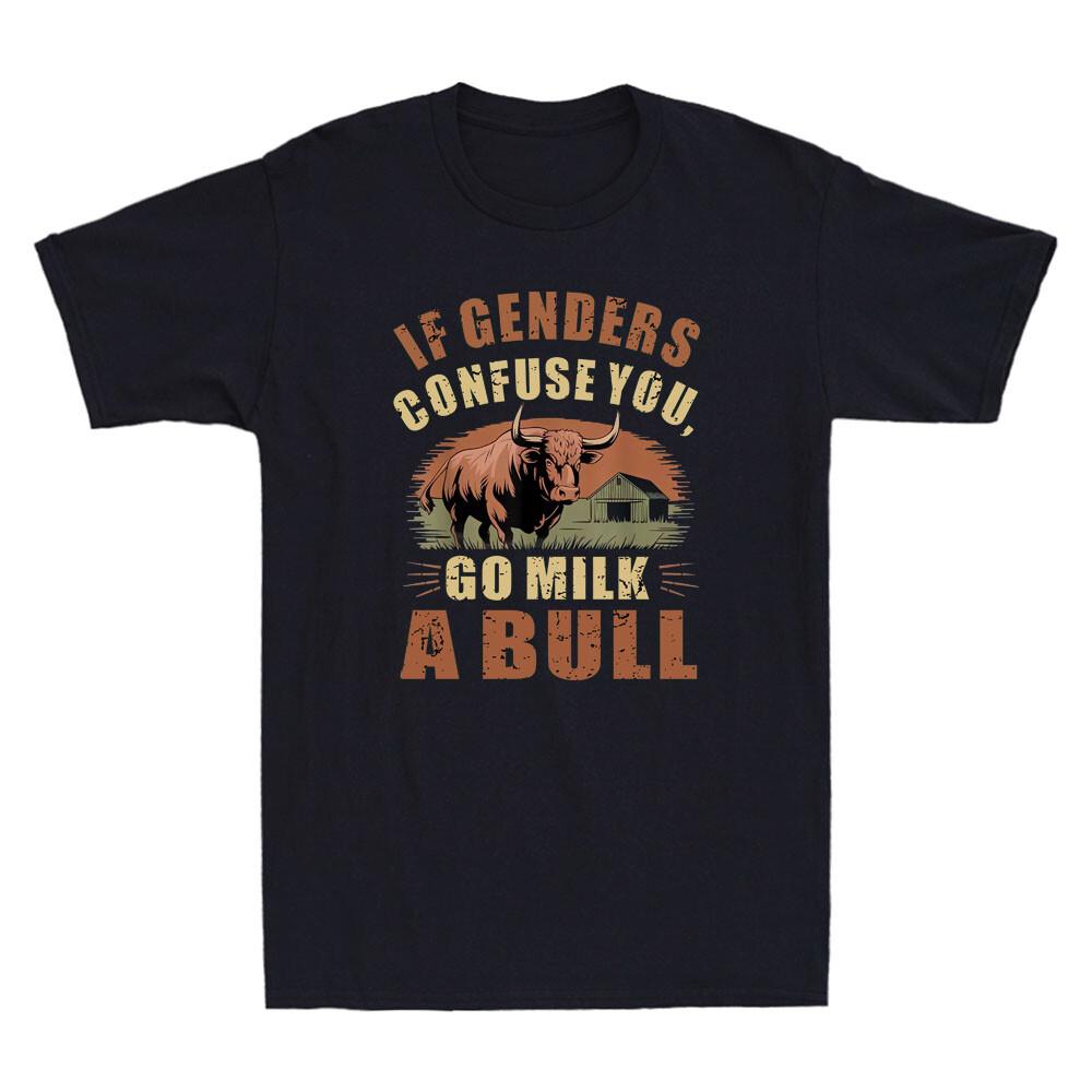If Genders Confuse You Go Milk A Bull Funny Farm Cow Quote Novelty Men s T-Shirt Unisex T-Shirt XXL