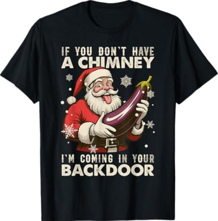 

Santa If You Dont Have A Chimney Im Coming in Your Backdoor T-Shirt Unisex T-Shirt XXXL