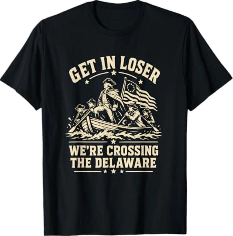 250th 4th July Get in Loser We re Crossing The Delaware T-Shirt S