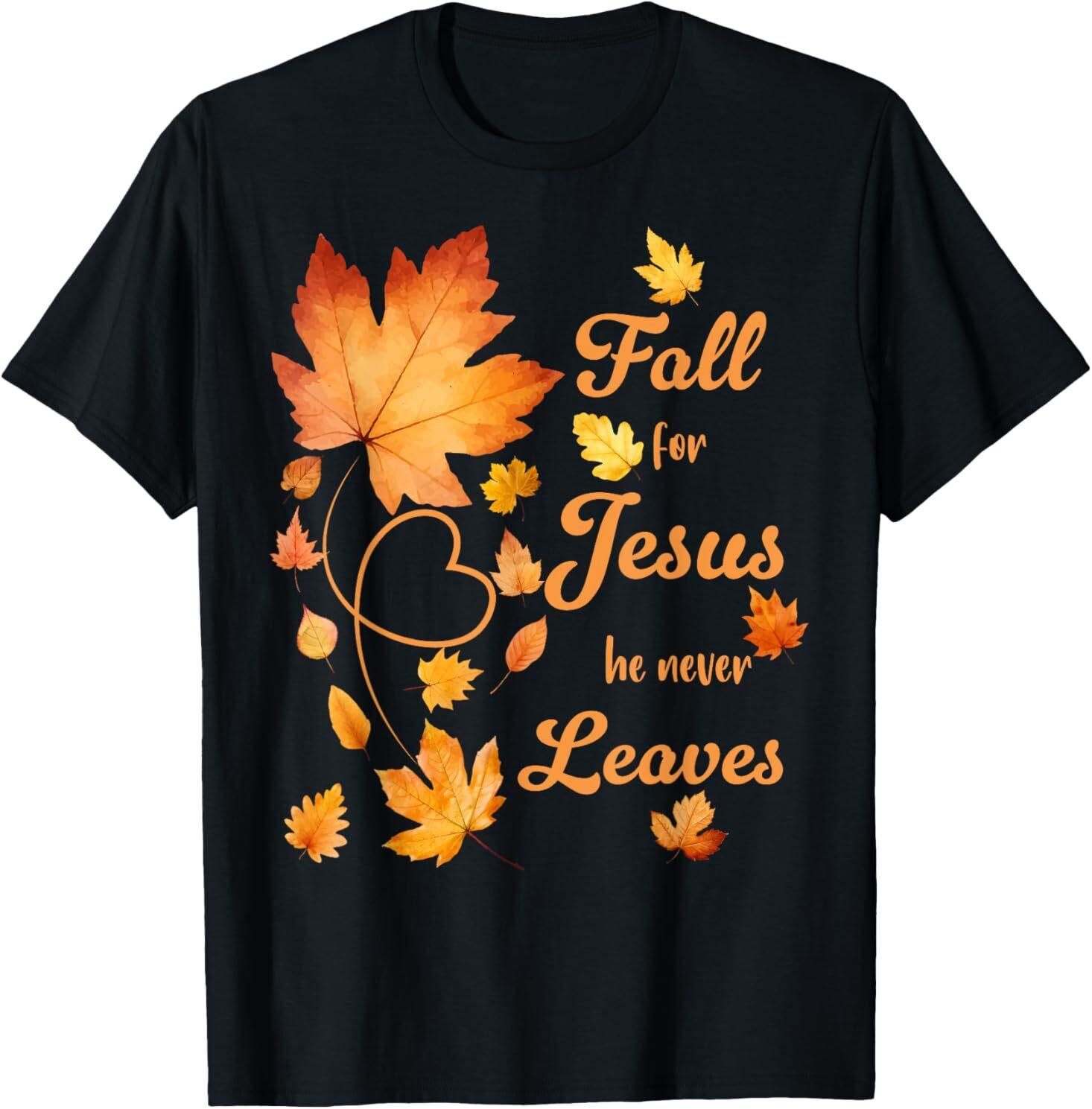 Fall For Jesus He Never Leave Beautiful Fall Leaves T-Shirt Mens Womens Tees Top 4XL