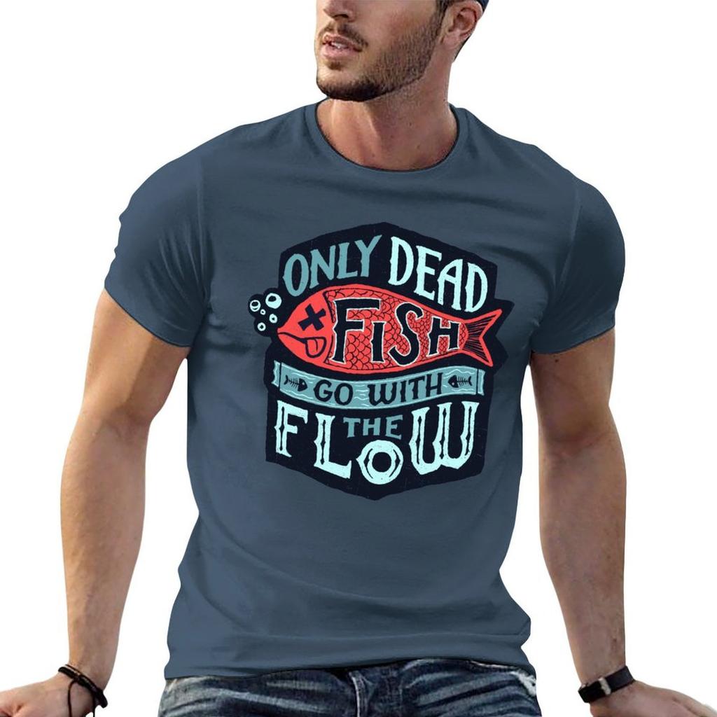 Only Dead Fish Go With The Flow T-Shirt t shirts for man slim fit t shirt for man 100 percent cotton T-Shirt
