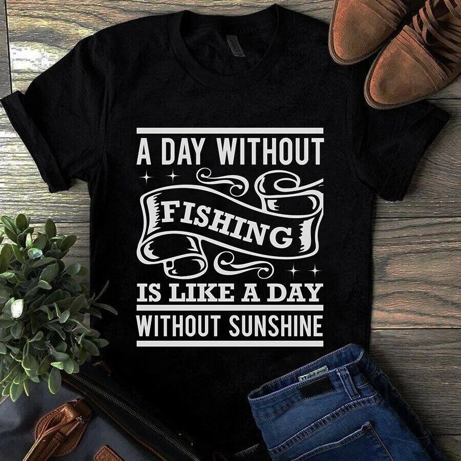 A Day Without Fishing Is Like a Day Without Sunshine Men s and Women s T-shirts L