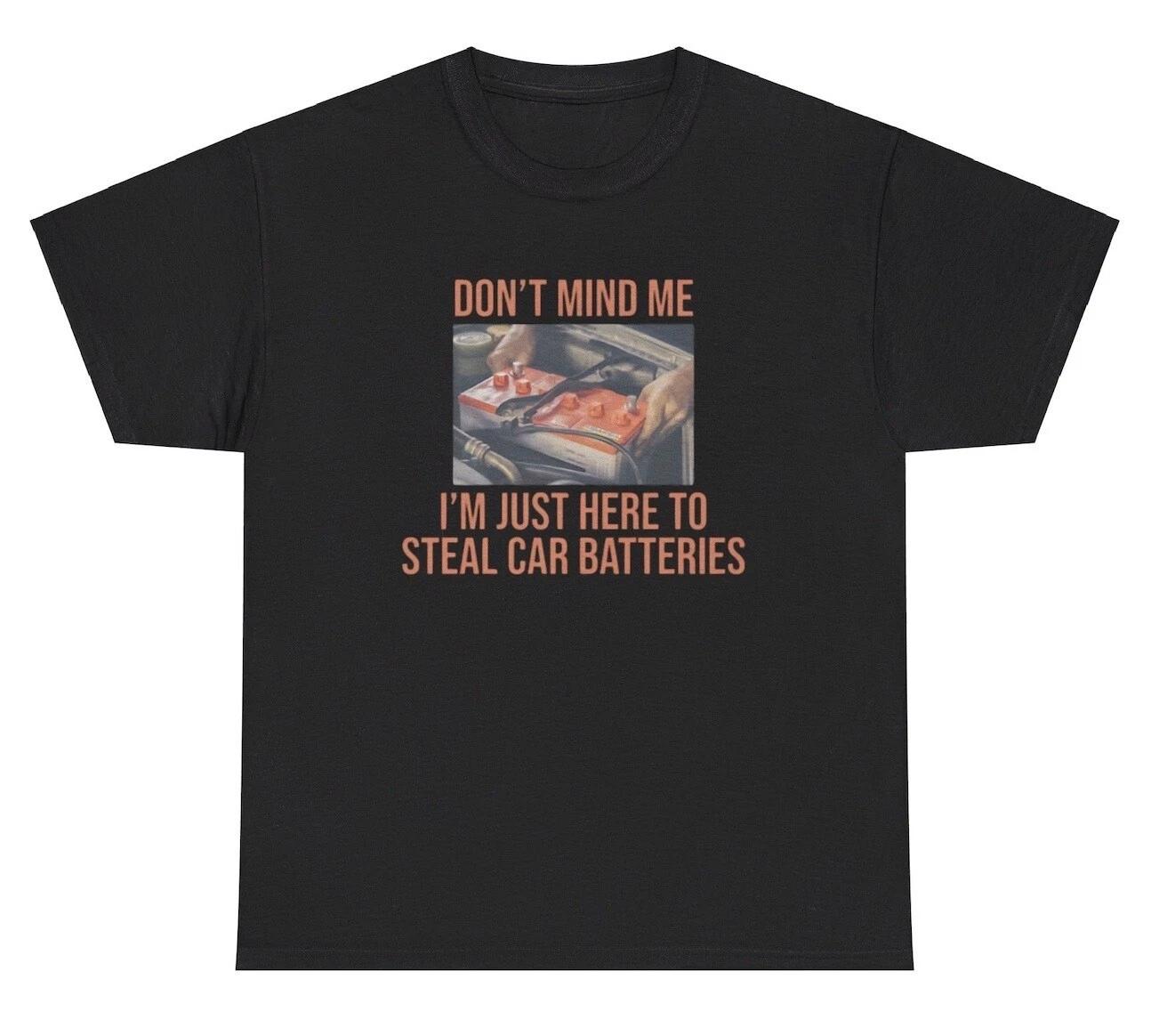 Don’t Mind Me I’m Stealing Car Batteries T Shirt Funny Unhinged Cursed Humor Tee XXXL