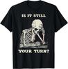 Is It Still Your Turn Funny Skeleton Waiting Quote Meme T-Shirt Unisex T-Shirt