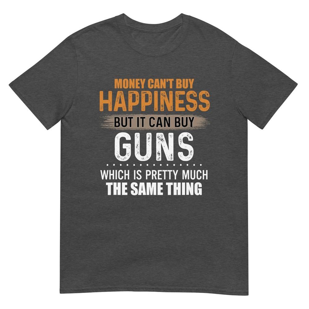 Money Cant Buy Happiness But It Can Buy Guns TShirt